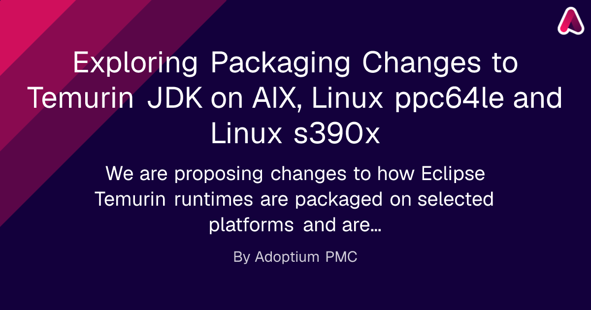 Exploring Packaging Changes to Temurin JDK on AIX, Linux ppc64le and Linux s390x